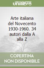 Arte italiana del Novecento 1930-1960. 34 autori dalla A alla Z libro