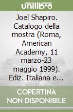Joel Shapiro. Catalogo della mostra (Roma, American Academy, 11 marzo-23 maggio 1999). Ediz. Italiana e inglese libro
