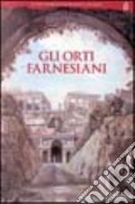 Gli orti farnesiani. Ediz. illustrata