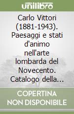 Carlo Vittori (1881-1943). Paesaggi e stati d'animo nell'arte lombarda del Novecento. Catalogo della mostra (Cremona, 26 marzo-27 giugno 1999) libro