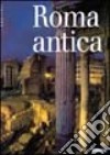Roma antica. Ediz. illustrata libro