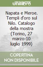 Napata e Meroe. Templi d'oro sul Nilo. Catalogo della mostra (Torino, 27 marzo-10 luglio 1999) libro