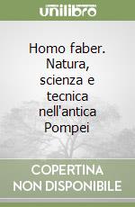 Homo faber. Natura, scienza e tecnica nell'antica Pompei libro