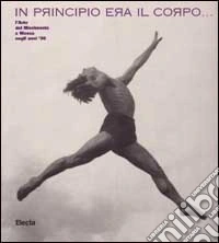 Al principio era il corpo. L'arte del movimento in Russia negli anni Venti. Catalogo della mostra (Roma, 15 dicembre 1998-31 gennaio 1999) libro