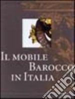 Il mobile barocco in Italia. Arredi e decorazioni d'interni dal 1600 al 1738. Ediz. illustrata libro