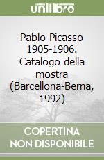 Pablo Picasso 1905-1906. Catalogo della mostra (Barcellona-Berna, 1992) libro