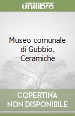 Museo comunale di Gubbio. Ceramiche