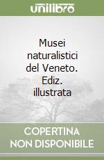 Musei naturalistici del Veneto. Ediz. illustrata libro