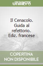 Il Cenacolo. Guida al refettorio. Ediz. francese libro