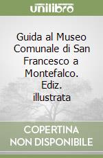 Guida al Museo Comunale di San Francesco a Montefalco. Ediz. illustrata libro