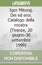 Igor Mitoraj. Dei ed eroi. Catalogo della mostra (Firenze, 20 giugno-30 settembre 1999) libro