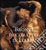 Bronzi decorativi in Italia. Bronzisti e fonditori italiani dal Seicento all'Ottocento. Ediz. illustrata libro