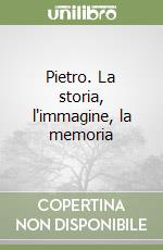 Pietro. La storia, l'immagine, la memoria libro