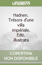 Hadrien. Trésors d'une villa impériale. Ediz. illustrata libro