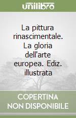 La pittura rinascimentale. La gloria dell'arte europea. Ediz. illustrata libro