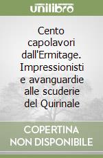 Cento capolavori dall'Ermitage. Impressionisti e avanguardie alle scuderie del Quirinale libro