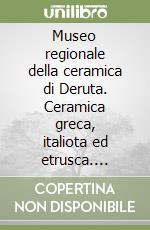 Museo regionale della ceramica di Deruta. Ceramica greca, italiota ed etrusca. Terrecotte, lucerne e vetri libro