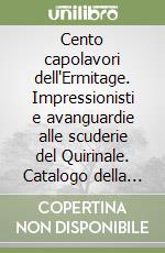 Cento capolavori dell'Ermitage. Impressionisti e avanguardie alle scuderie del Quirinale. Catalogo della mostra (Roma, 1999-2000). Ediz. inglese libro