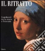 Il ritratto. Capolavori tra la storia e l'eternità. Ediz. illustrata libro