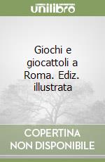 Giochi e giocattoli a Roma. Ediz. illustrata libro