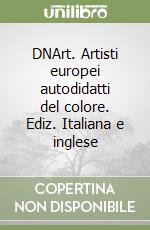 DNArt. Artisti europei autodidatti del colore. Ediz. Italiana e inglese libro