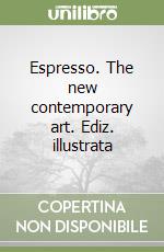 Espresso. The new contemporary art. Ediz. illustrata libro