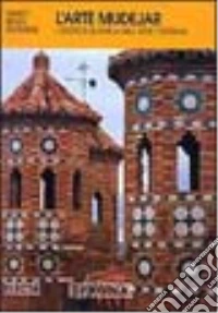 L'arte mudejar: l'estetica musulmana nell'arte cristiana. Spagna libro