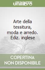 Arte della tessitura, moda e arredo. Ediz. inglese libro