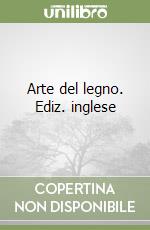 Arte del legno. Ediz. inglese libro