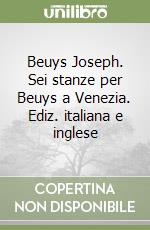 Beuys Joseph. Sei stanze per Beuys a Venezia. Ediz. italiana e inglese libro