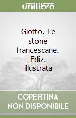 Giotto. Le storie francescane. Ediz. illustrata