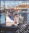 La pittura in Europa. Il dizionario dei pittori. Ediz. illustrata libro