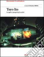 Toyo Ito. Le opere i progetti gli scritti. Ediz. illustrata libro