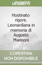 Hostinato rigore. Leonardiana in memoria di Augusto Marinoni libro