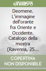 Deomene. L'immagine dell'orante fra Oriente e Occidente. Catalogo della mostra (Ravenna, 25 marzo-24 giugno 2001) libro