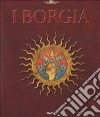 I Borgia. Ediz. illustrata libro