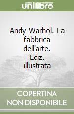 Andy Warhol. La fabbrica dell'arte. Ediz. illustrata libro