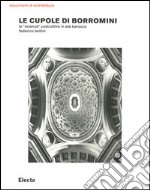 Le cupole di Borromini. La «scienza» costruttiva in età barocca libro