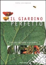 Il giardino perfetto. Guida pratica alla soluzione di ogni problema libro