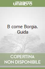 B come Borgia. Guida libro