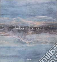 Shuhei Matsuyama. Ediz. illustrata libro