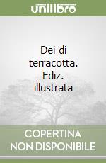 Dei di terracotta. Ediz. illustrata libro