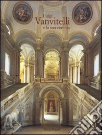 Luigi Vanvitelli e la sua cerchia. Catalogo della mostra (Caserta, 16 dicembre 2000-16 marzo 2001) libro