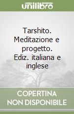 Tarshito. Meditazione e progetto. Ediz. italiana e inglese