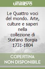 Le Quattro voci del mondo. Arte, culture e saperi nella collezione di Stefano Borgia 1731-1804 libro