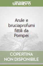 Arule e bruciaprofumi fittili da Pompei