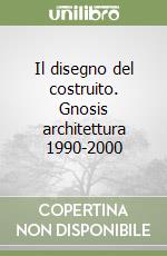 Il disegno del costruito. Gnosis architettura 1990-2000 libro