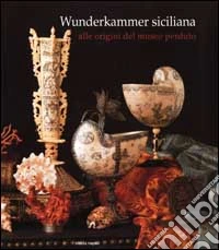Wunderkammer siciliana. Alle origini del museo perduto libro