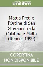Mattia Preti e l'Ordine di San Giovanni tra la Calabria e Malta (Rende, 1999) libro