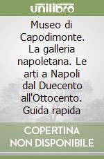 Museo di Capodimonte. La galleria napoletana. Le arti a Napoli dal Duecento all'Ottocento. Guida rapida libro